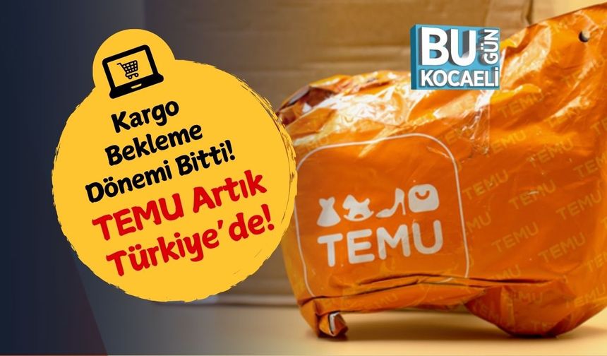 Kargo Bekleme Dönemi Bitti! TEMU Artık Türkiye’de!