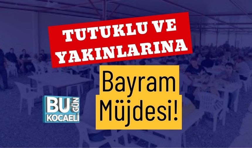Tutuklu ve Yakınlarına Bayram Müjdesi!