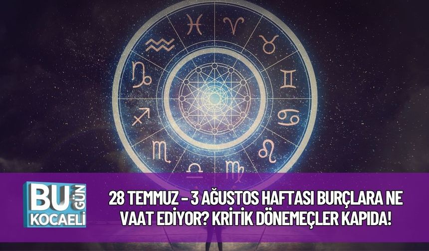 28 Temmuz – 3 Ağustos Haftası Burçlara Ne Vaat Ediyor? Kritik Dönemeçler Kapıda!