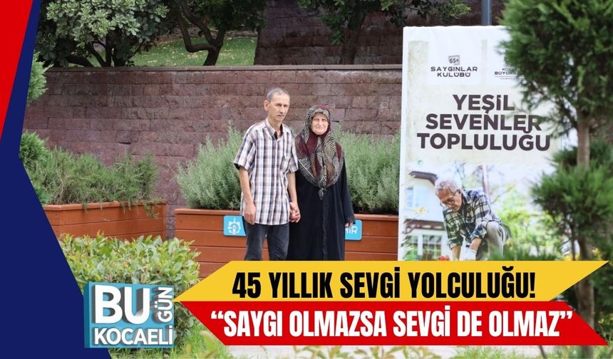 45 Yıllık Sevgi Yolculuğu! “Saygı Olmazsa Sevgi de Olmaz”