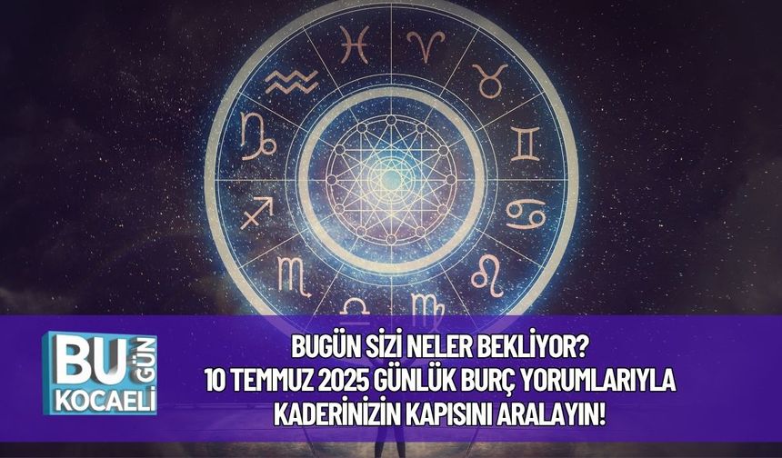 Bugün Sizi Neler Bekliyor? 10 Temmuz 2025 Günlük Burç Yorumlarıyla Kaderinizin Kapısını Aralayın!