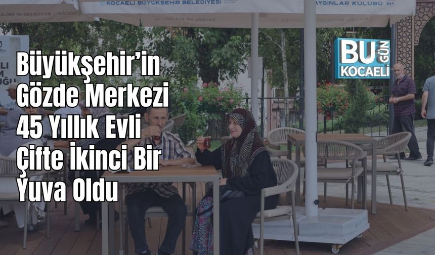 Büyükşehir’in Gözde Merkezi 45 Yıllık Evli Çifte İkinci Bir Yuva Oldu