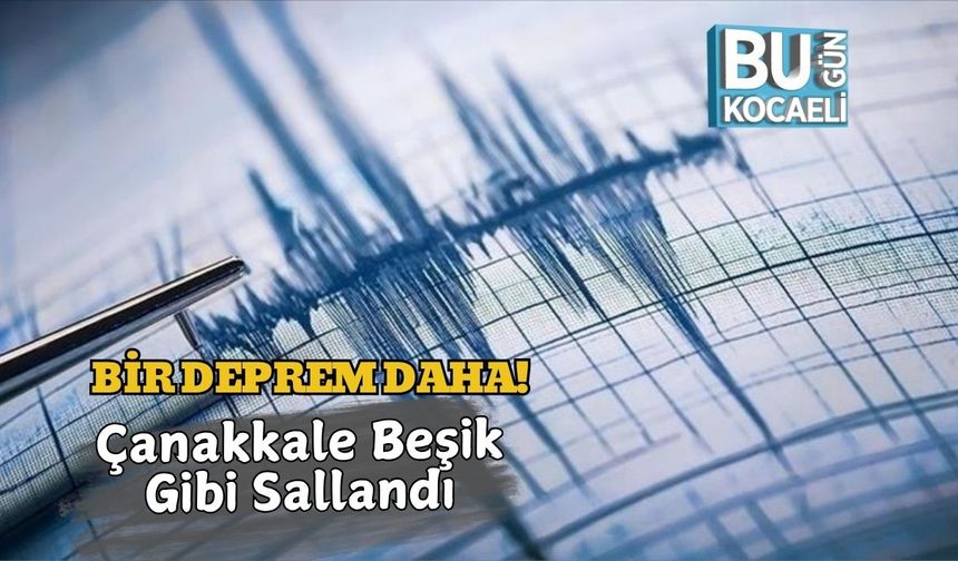 Bir Deprem Daha! Çanakkale Beşik Gibi Sallandı