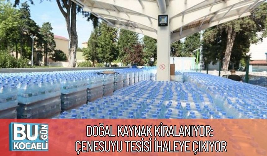 Doğal Kaynak Kiralanıyor: Çenesuyu Tesisi İhaleye Çıkıyor