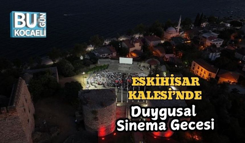 Eskihisar Kalesi’nde Duygusal Sinema Gecesi