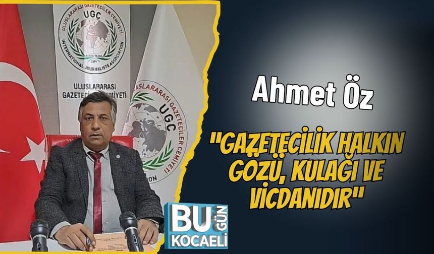 Ahmet Öz: “Gazetecilik halkın gözü, kulağı ve vicdanıdır”