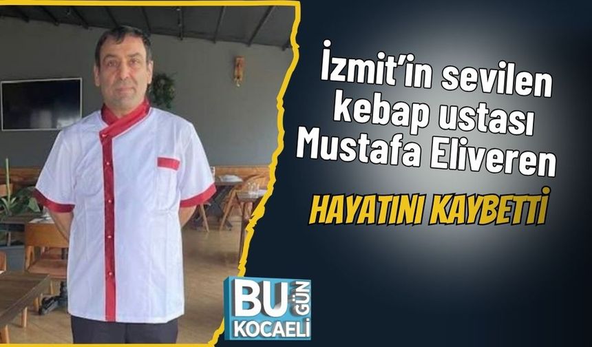 İzmit’in sevilen kebap ustası Mustafa Eliveren hayatını kaybetti