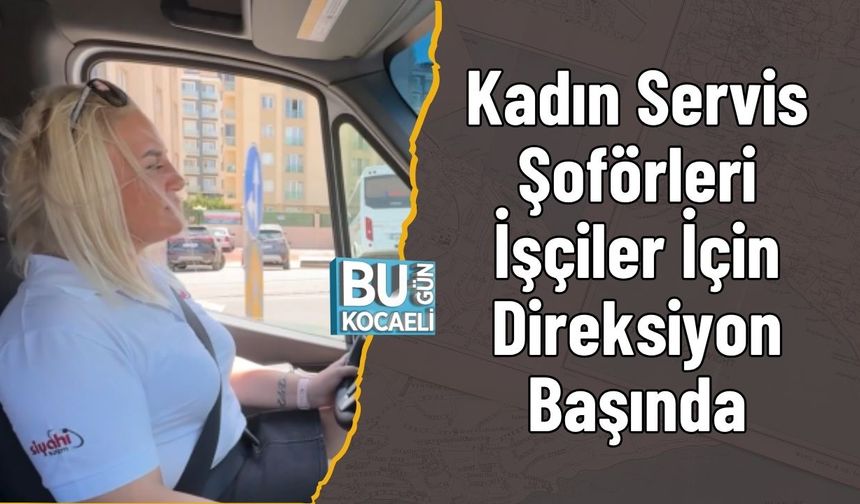 Kocaeli'de Kadın Servis Şoförleri İşçiler İçin Direksiyon Başında