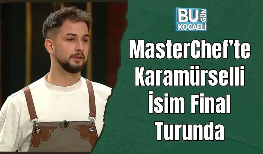 MasterChef’te Karamürselli İsim Final Turunda