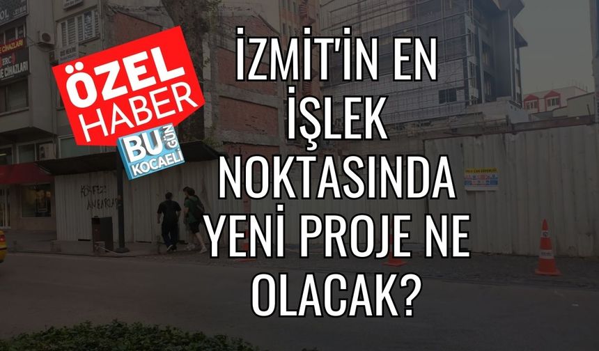 İzmit'in En İşlek Noktasında Yeni Proje Ne Olacak?