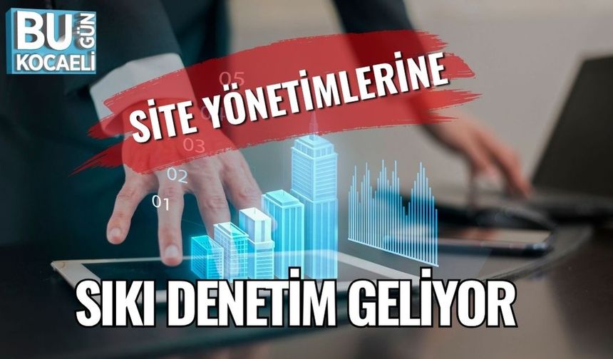 Site Yönetimlerine Sıkı Denetim Geliyor