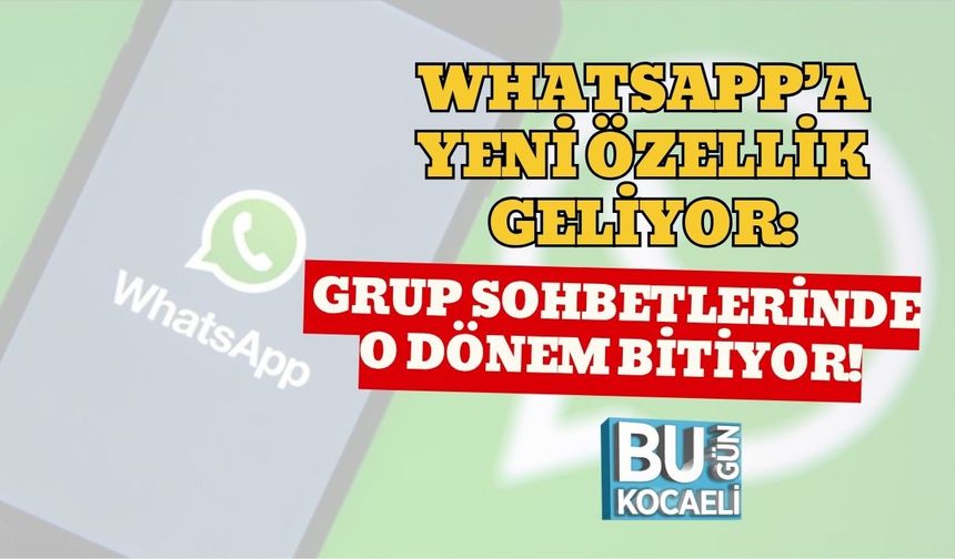 WhatsApp’a Yeni Özellik Geliyor: Grup Sohbetlerinde O Dönem Bitiyor!