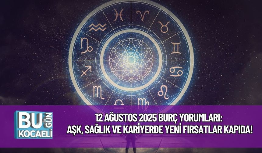 12 Ağustos 2025 Burç Yorumları: Aşk, Sağlık ve Kariyerde Yeni Fırsatlar Kapıda!