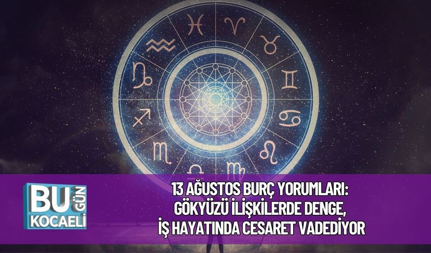 13 Ağustos Burç Yorumları: Gökyüzü İlişkilerde Denge, İş Hayatında Cesaret Vadediyor