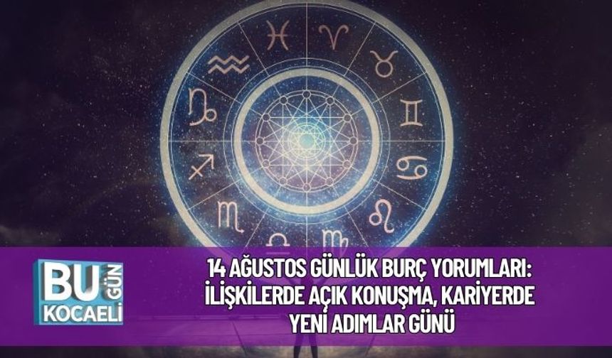 14 Ağustos Günlük Burç Yorumları: İlişkilerde Açık Konuşma, Kariyerde Yeni Adımlar Günü