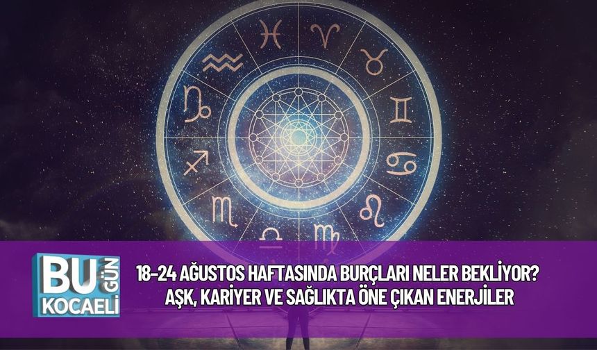 18–24 Ağustos Haftasında Burçları Neler Bekliyor? Aşk, Kariyer ve Sağlıkta Öne Çıkan Enerjiler