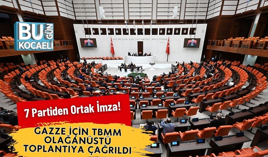 7 Partiden Ortak İmza! Gazze için TBMM Olağanüstü Toplantıya Çağrıldı