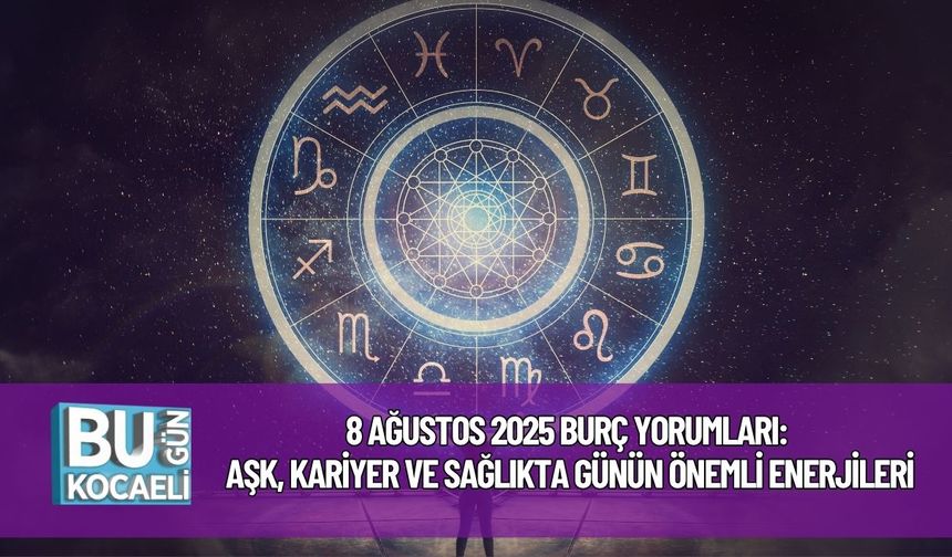8 Ağustos 2025 Burç Yorumları: Aşk, Kariyer ve Sağlıkta Günün Önemli Enerjileri