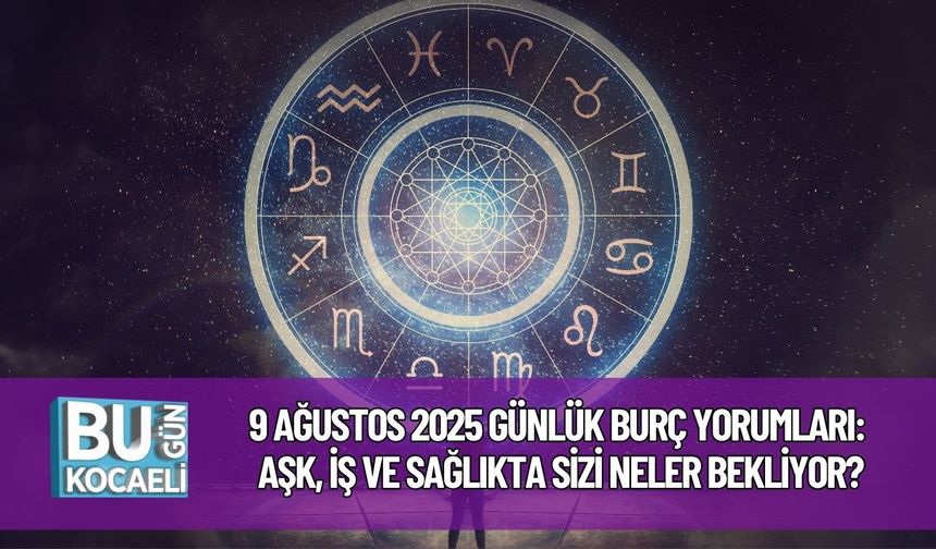 9 Ağustos 2025 Günlük Burç Yorumları: Aşk, İş ve Sağlıkta Sizi Neler Bekliyor?
