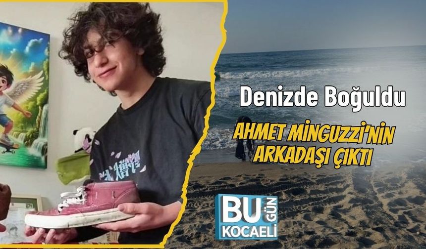 Denizde boğuldu, Ahmet Minguzzi’nin arkadaşı çıktı