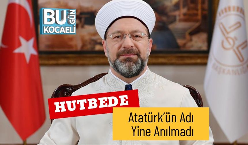 Hutbede Atatürk’ün Adı Yine Anılmadı