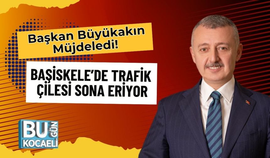 Başkan Büyükakın Müjdeledi! Başiskele’de Trafik Çilesi Sona Eriyor