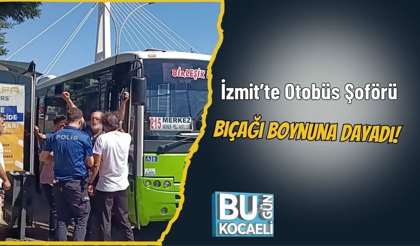 İzmit’te Otobüs Şoförü Bıçağı Boynuna Dayadı!