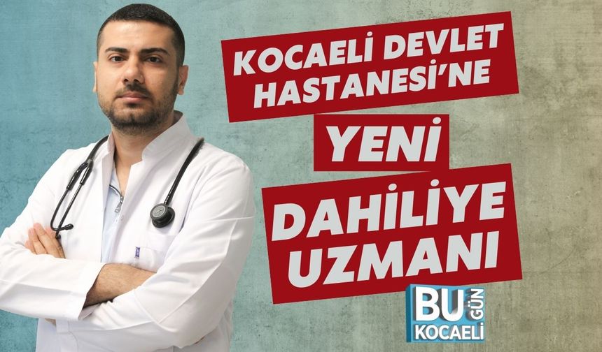 Kocaeli Devlet Hastanesi’ne Yeni Dahiliye Uzmanı