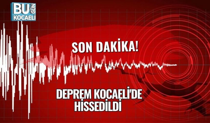 Son Dakika! Deprem Kocaeli'de Hissedildi