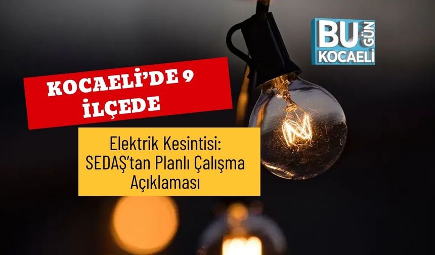 Kocaeli’de 9 İlçede Elektrik Kesintisi: SEDAŞ’tan Planlı Çalışma Açıklaması