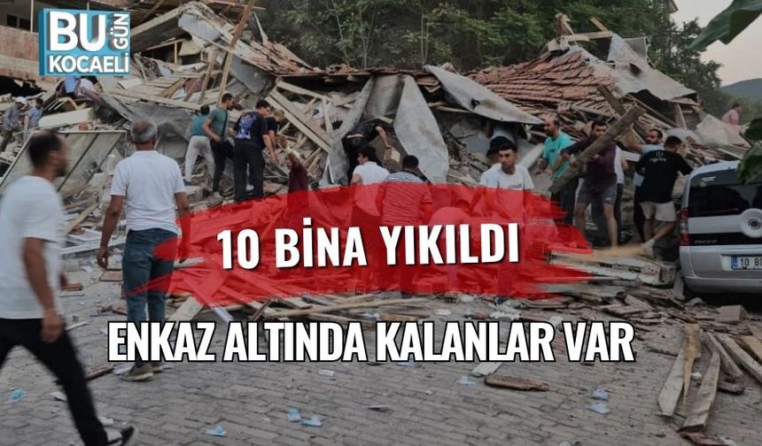 10 Bina Yıkıldı: Enkaz Altında Kalanlar Var