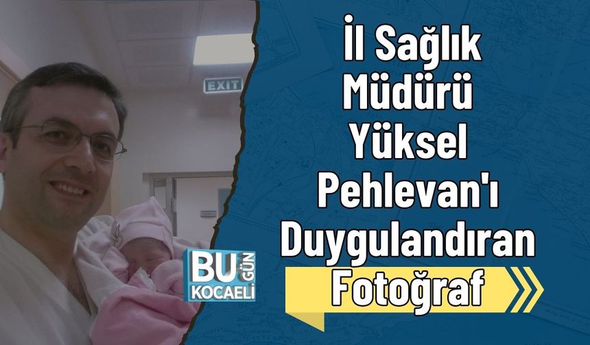 İl Sağlık Müdürü Yüksel Pehlevan'ı Duygulandıran Fotoğraf