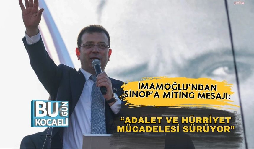 İmamoğlu’ndan Sinop’a Miting Mesajı: “Adalet ve Hürriyet Mücadelesi Sürüyor”