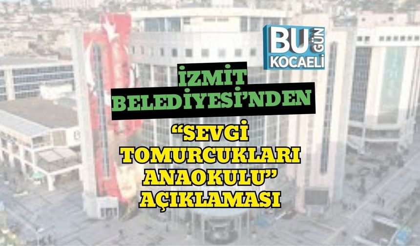 İzmit Belediyesi’nden “Sevgi Tomurcukları Anaokulu” Açıklaması