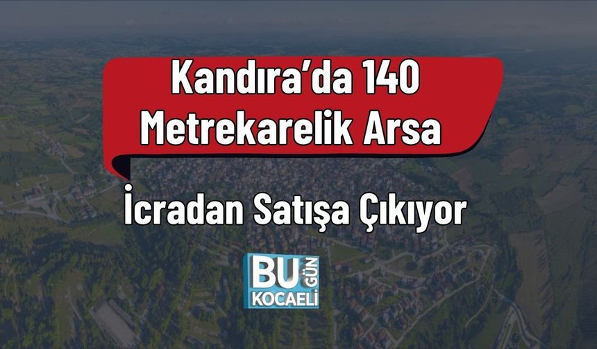 Kandıra’da 140 Metrekarelik Arsa İcradan Satışa Çıkıyor