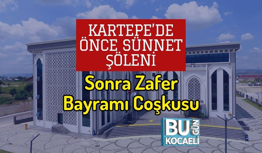 Kartepe’de Önce Sünnet Şöleni Sonra Zafer Bayramı Coşkusu