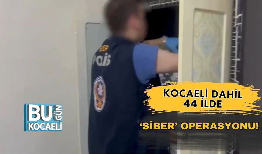 Kocaeli Dahil 44 İlde ‘Siber’ Operasyonu!