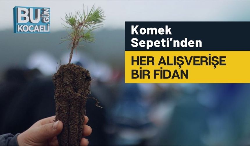 Komek Sepeti’nden Her Alışverişe Bir Fidan