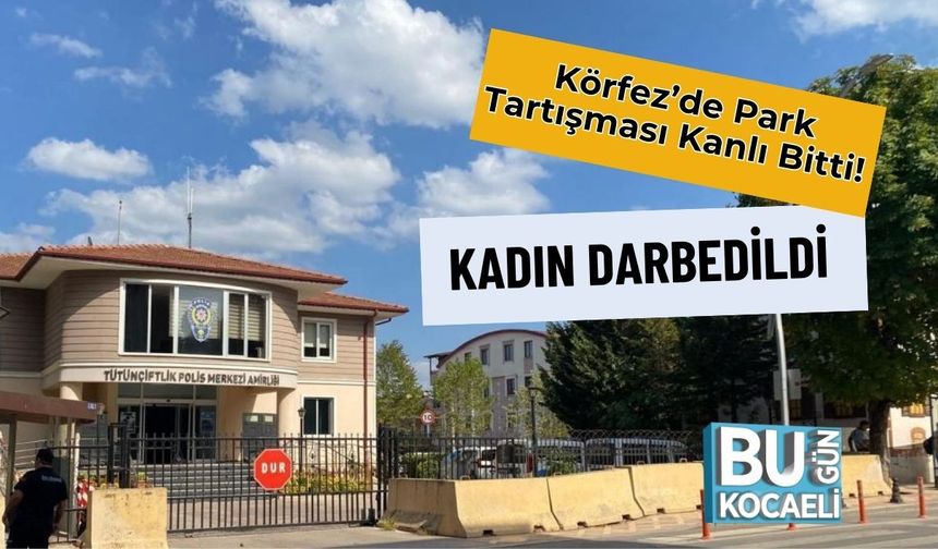 Körfez’de Park Tartışması Kanlı Bitti! Kadın Darbedildi
