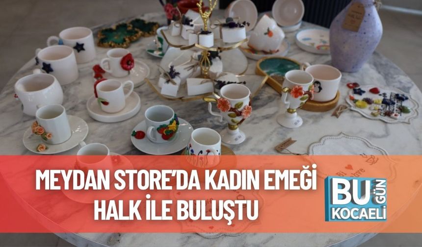 Meydan Store’da Kadın Emeği Halk İle Buluştu
