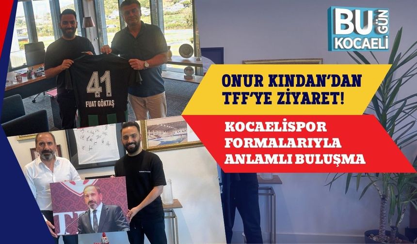 Onur Kından’dan Tff’ye Ziyaret! Kocaelispor Formalarıyla Anlamlı Buluşma