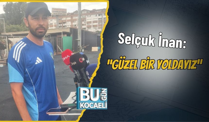 Selçuk İnan: “Güzel Bir Yoldayız”
