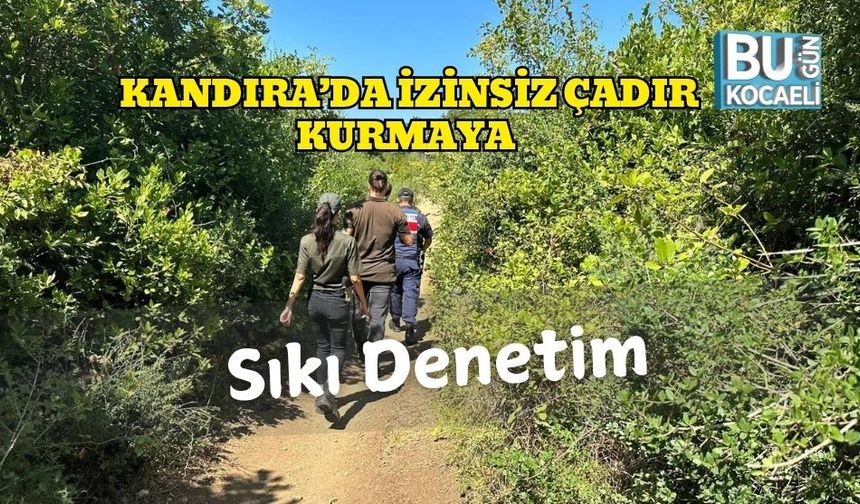 Kandıra’da İzinsiz Çadır Kurmaya Sıkı Denetim