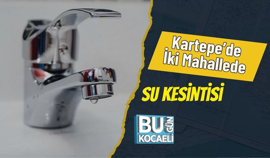 Kartepe’de İki Mahallede Su Kesintisi