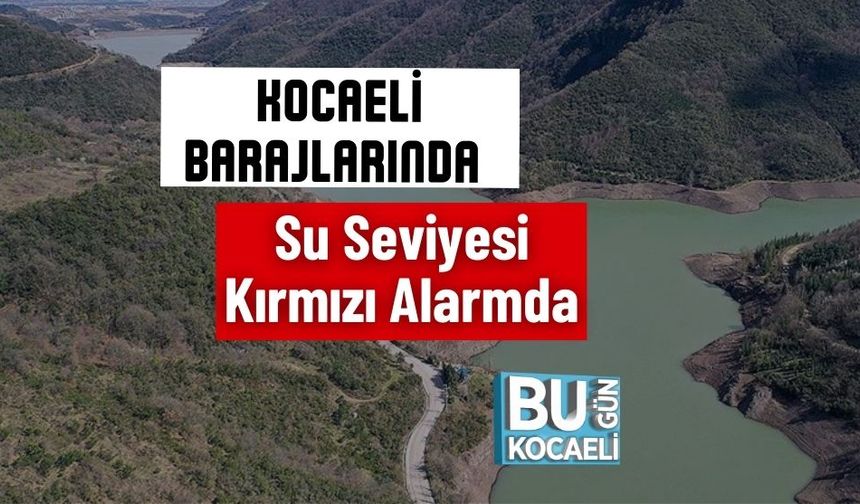 Kocaeli Barajlarında Su Seviyesi Kırmızı Alarmda