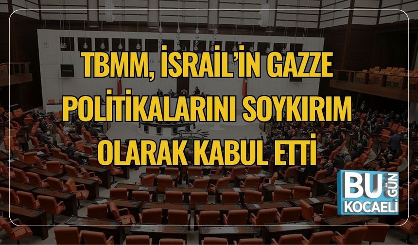 TBMM, İsrail’in Gazze Politikalarını Soykırım Olarak Kabul Etti