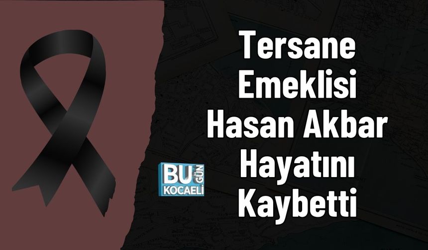 Tersane Emeklisi Hasan Akbar Hayatını Kaybetti
