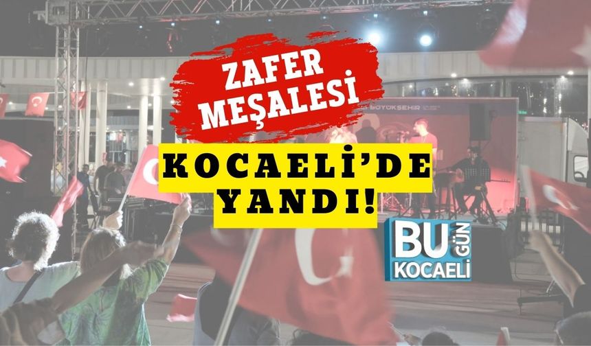 Zafer Meşalesi Kocaeli’de Yandı!