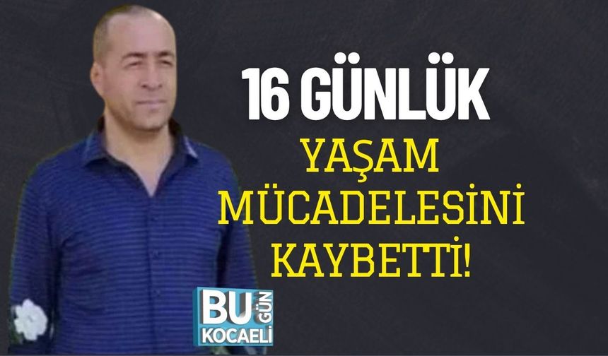 16 Günlük Yaşam Mücadelesini Kaybetti!