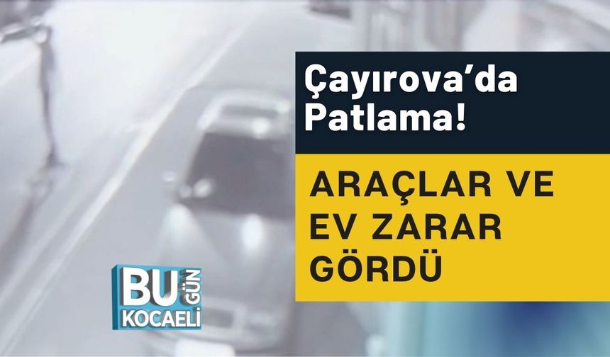 Çayırova’da Patlama! Araçlar ve Ev Zarar Gördü